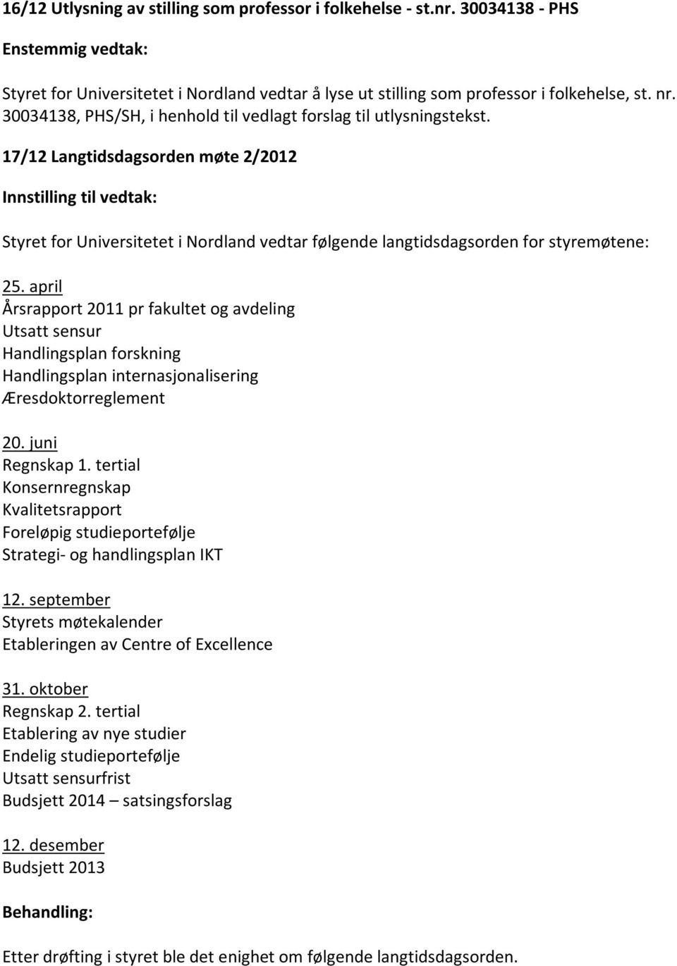 17/12 Langtidsdagsorden møte 2/2012 Innstilling til vedtak: Styret for Universitetet i Nordland vedtar følgende langtidsdagsorden for styremøtene: 25.