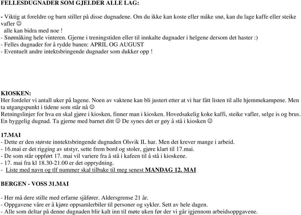 Gjerne i treningstiden eller til innkalte dugnader i helgene dersom det haster :) - Felles dugnader for å rydde : APRIL OG AUGUST - Eventuelt andre intektsbringende dugnader som dukker opp!