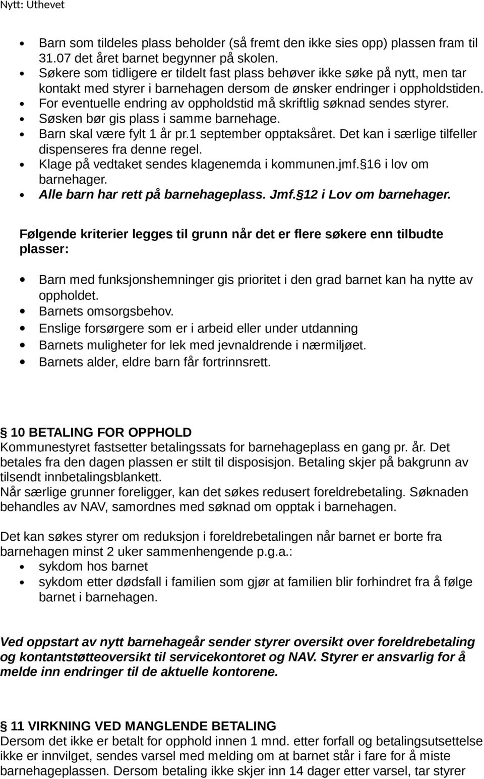 For eventuelle endring av oppholdstid må skriftlig søknad sendes styrer. Søsken bør gis plass i samme barnehage. Barn skal være fylt 1 år pr.1 september opptaksåret.