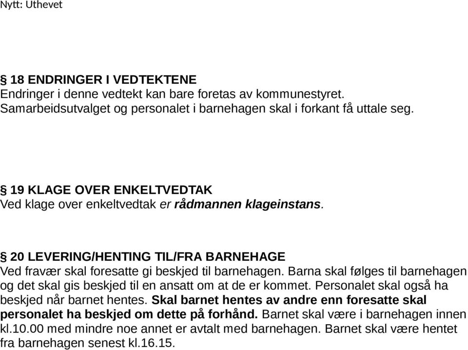 Barna skal følges til barnehagen og det skal gis beskjed til en ansatt om at de er kommet. Personalet skal også ha beskjed når barnet hentes.