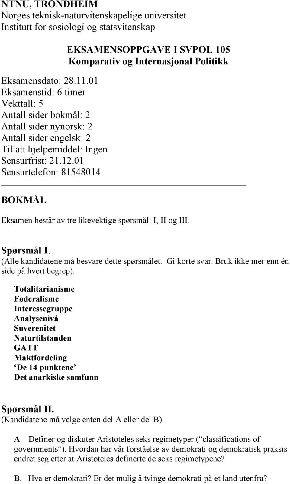 01 Sensurtelefon: 81548014 BOKMÅL Eksamen består av tre likevektige spørsmål: I, II og III. Spørsmål I. (Alle kandidatene må besvare dette spørsmålet. Gi korte svar.