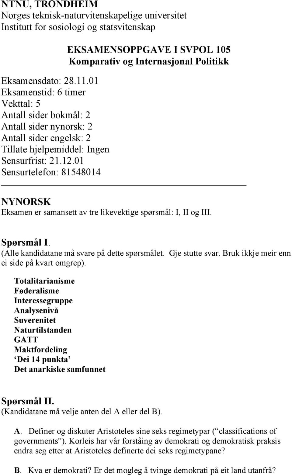 01 Sensurtelefon: 81548014 NYNORSK Eksamen er samansett av tre likevektige spørsmål: I, II og III. Spørsmål I. (Alle kandidatane må svare på dette spørsmålet. Gje stutte svar.