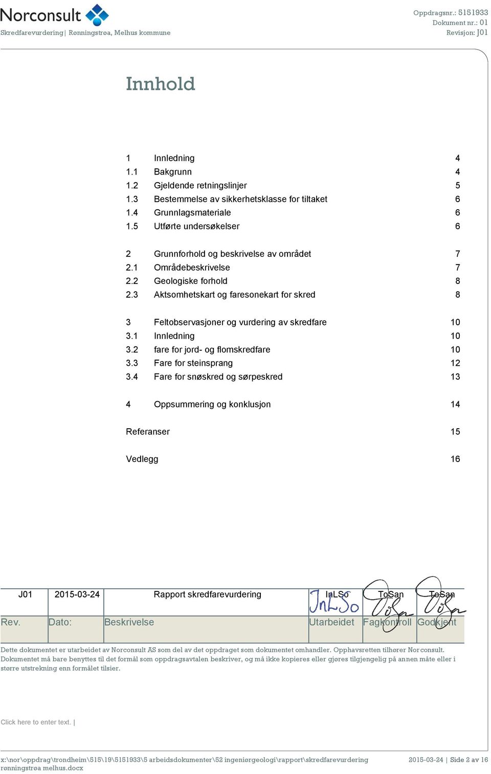 3 Aktsomhetskart og faresonekart for skred 8 3 Feltobservasjoner og vurdering av skredfare 10 3.1 Innledning 10 3.2 fare for jord- og flomskredfare 10 3.3 Fare for steinsprang 12 3.