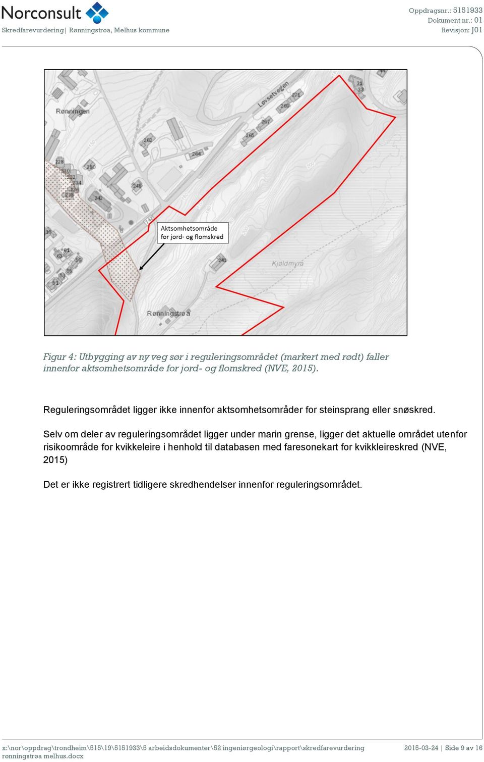 Selv om deler av reguleringsområdet ligger under marin grense, ligger det aktuelle området utenfor risikoområde for kvikkeleire i