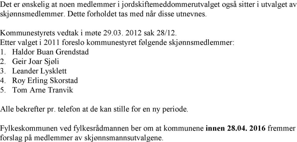 Etter valget i 2011 foreslo kommunestyret følgende skjønnsmedlemmer: 1. Haldor Buan Grendstad 2. Geir Joar Sjøli 3. Leander Lysklett 4.