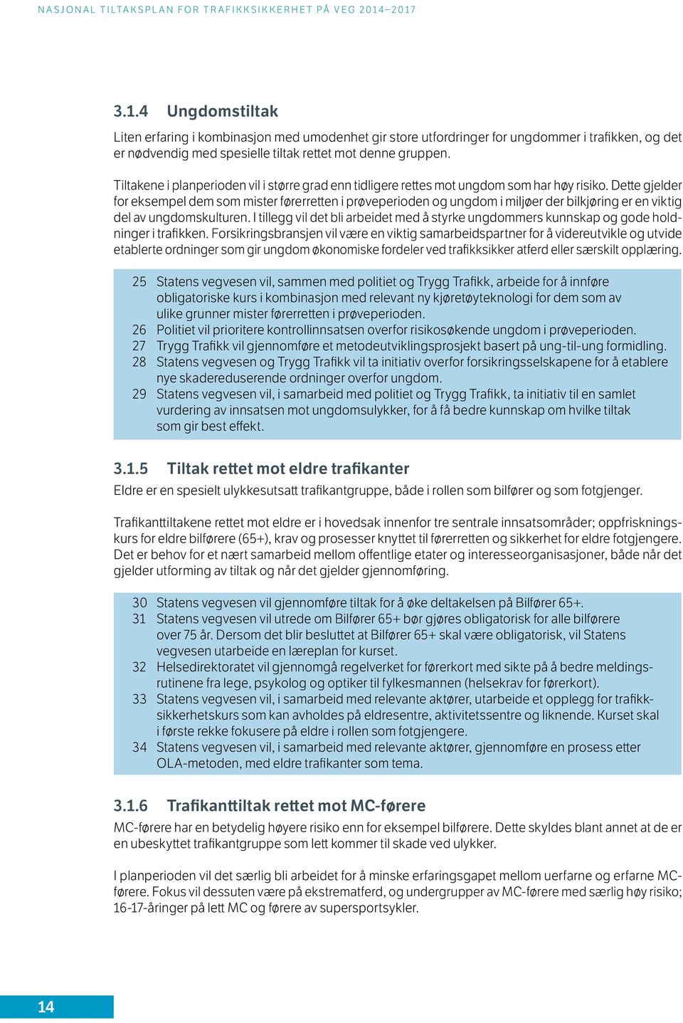 Dette gjelder for eksempel dem som mister førerretten i prøveperioden og ungdom i miljøer der bilkjøring er en viktig del av ungdomskulturen.