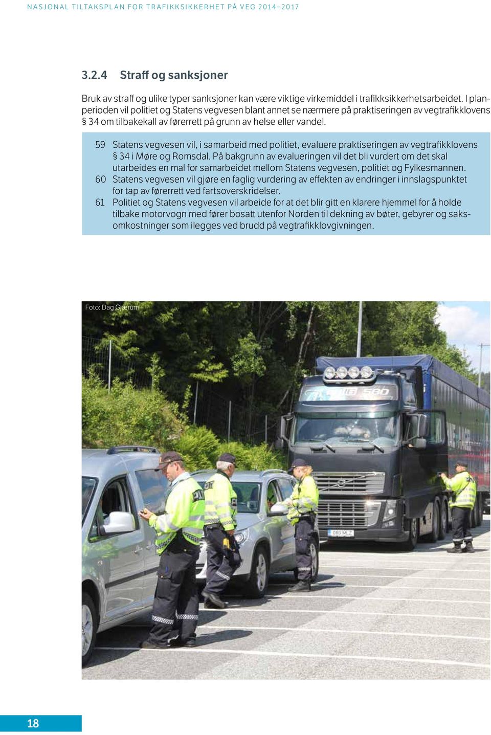 59 Statens vegvesen vil, i samarbeid med politiet, evaluere praktiseringen av vegtrafikklovens 34 i Møre og Romsdal.