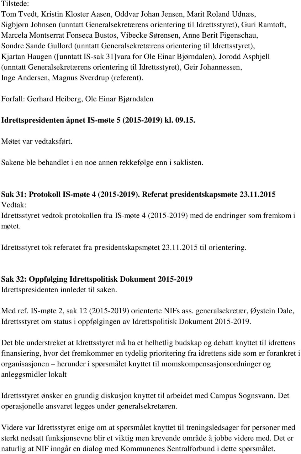 Bjørndalen), Jorodd Asphjell (unntatt Generalsekretærens orientering til Idrettsstyret), Geir Johannessen, Inge Andersen, Magnus Sverdrup (referent).