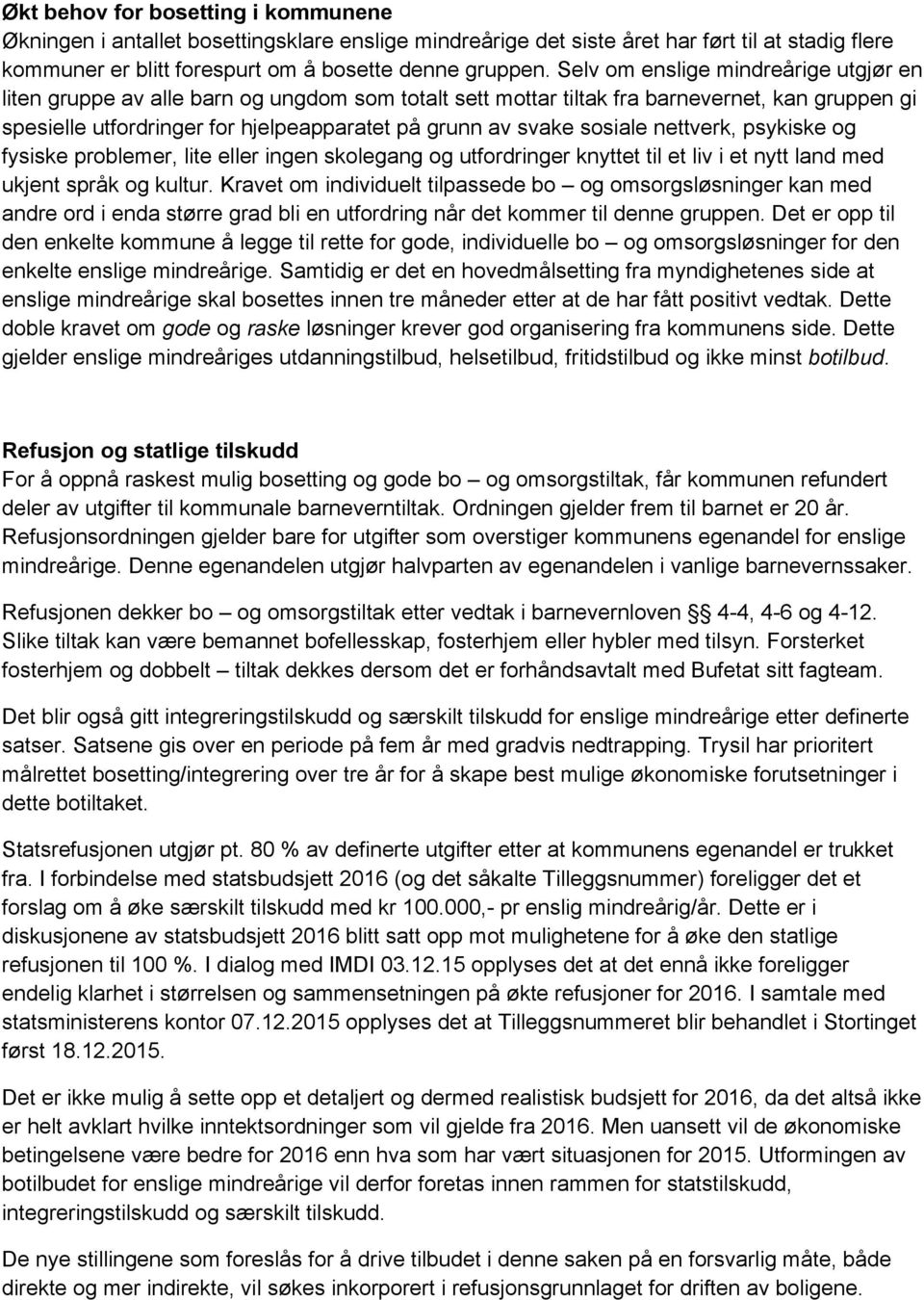 sosiale nettverk, psykiske og fysiske problemer, lite eller ingen skolegang og utfordringer knyttet til et liv i et nytt land med ukjent språk og kultur.