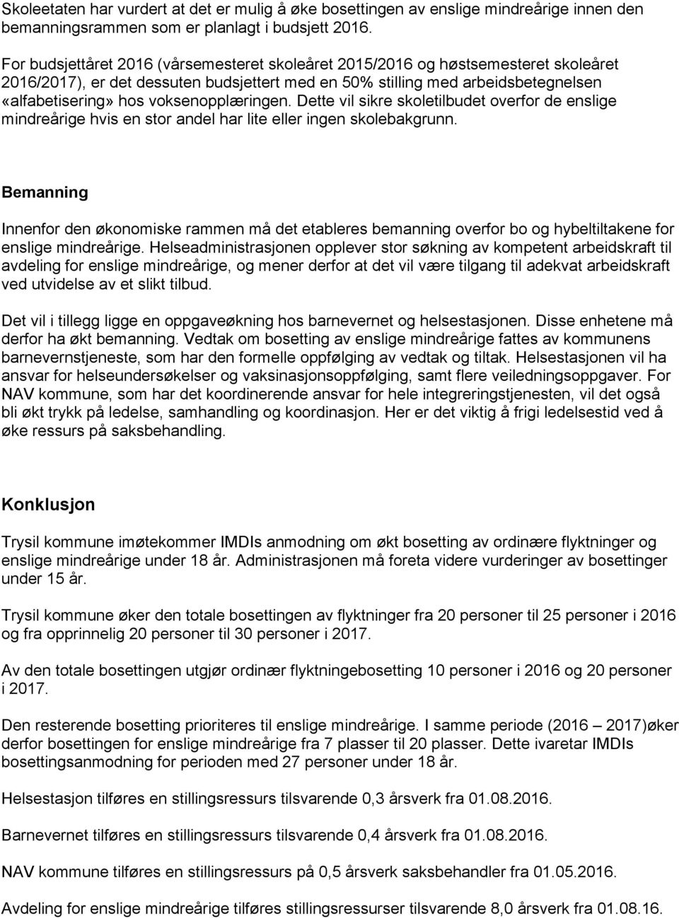 voksenopplæringen. Dette vil sikre skoletilbudet overfor de enslige mindreårige hvis en stor andel har lite eller ingen skolebakgrunn.