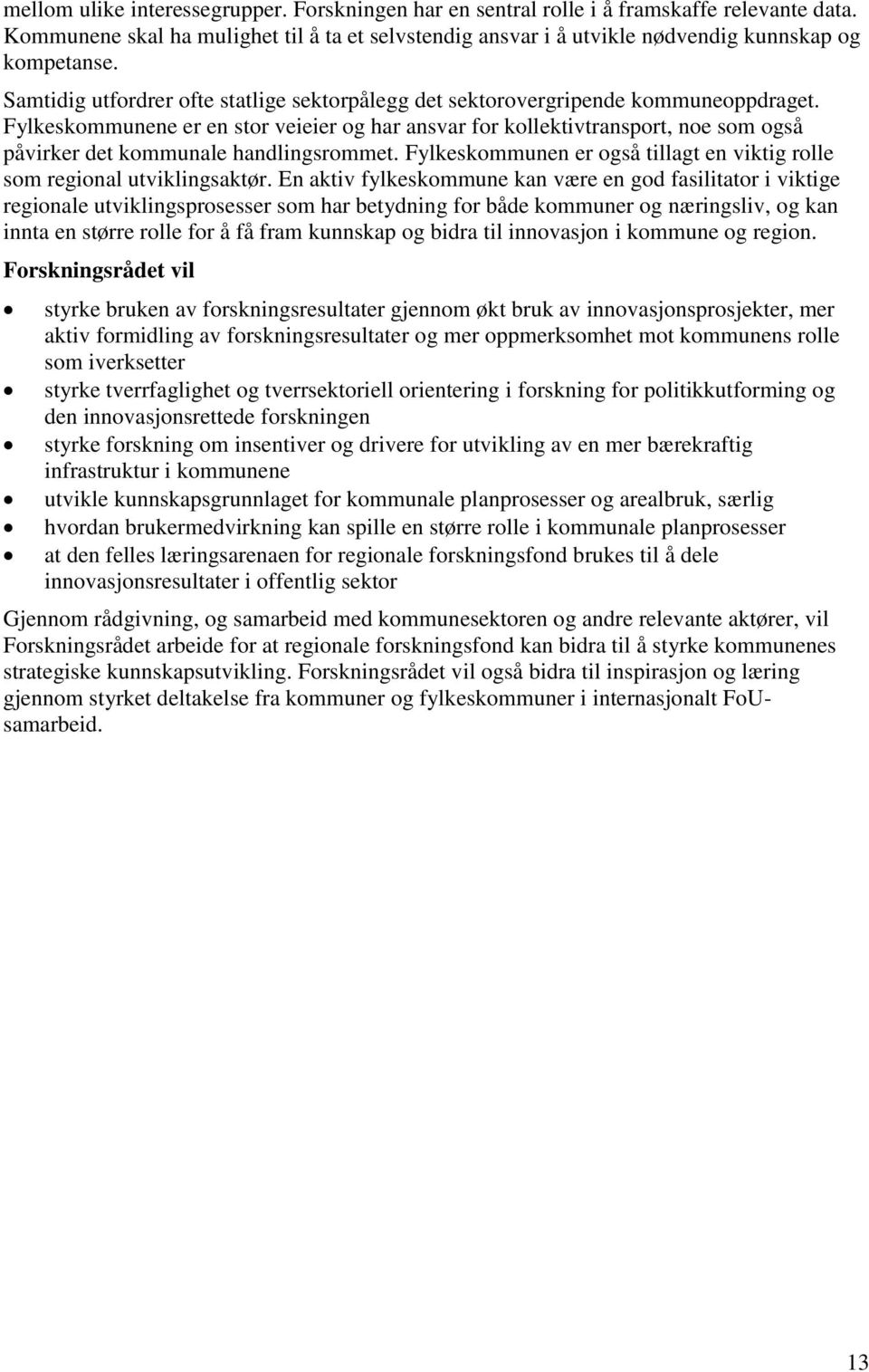 Fylkeskommunene er en stor veieier og har ansvar for kollektivtransport, noe som også påvirker det kommunale handlingsrommet.