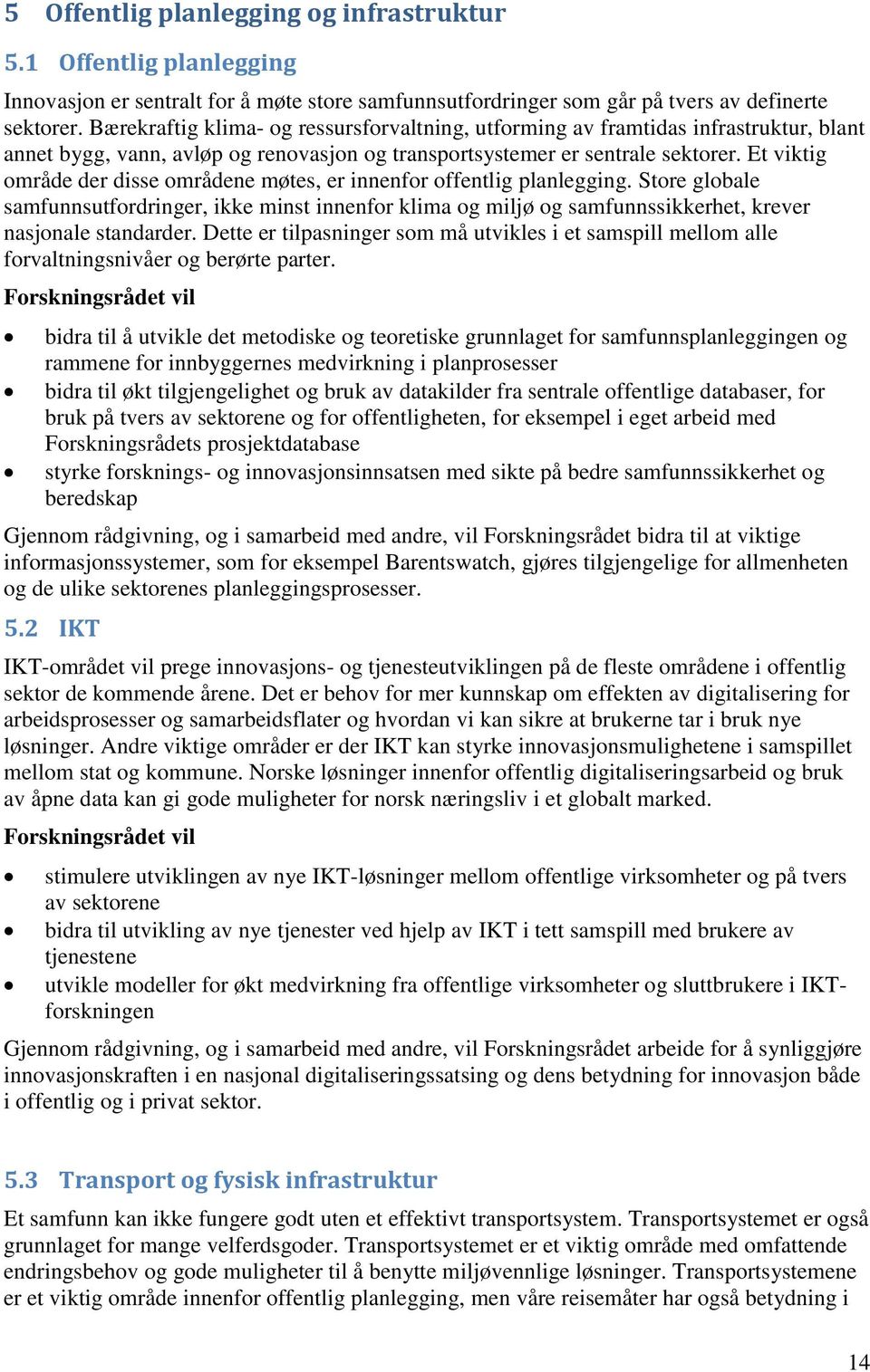 Et viktig område der disse områdene møtes, er innenfor offentlig planlegging. Store globale samfunnsutfordringer, ikke minst innenfor klima og miljø og samfunnssikkerhet, krever nasjonale standarder.