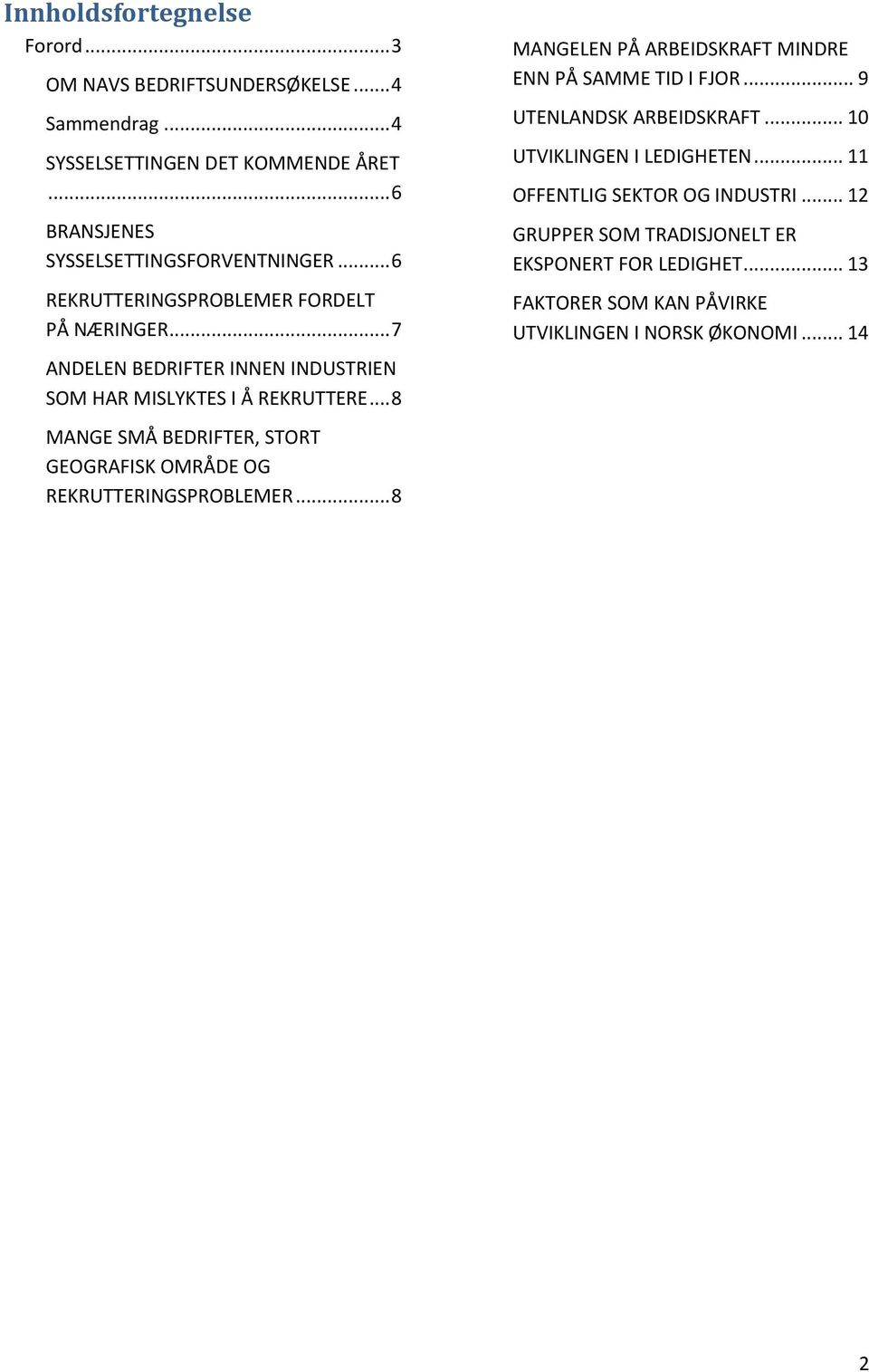 .. 8 MANGE SMÅ BEDRIFTER, STORT GEOGRAFISK OMRÅDE OG REKRUTTERINGSPROBLEMER... 8 MANGELEN PÅ ARBEIDSKRAFT MINDRE ENN PÅ SAMME TID I FJOR.
