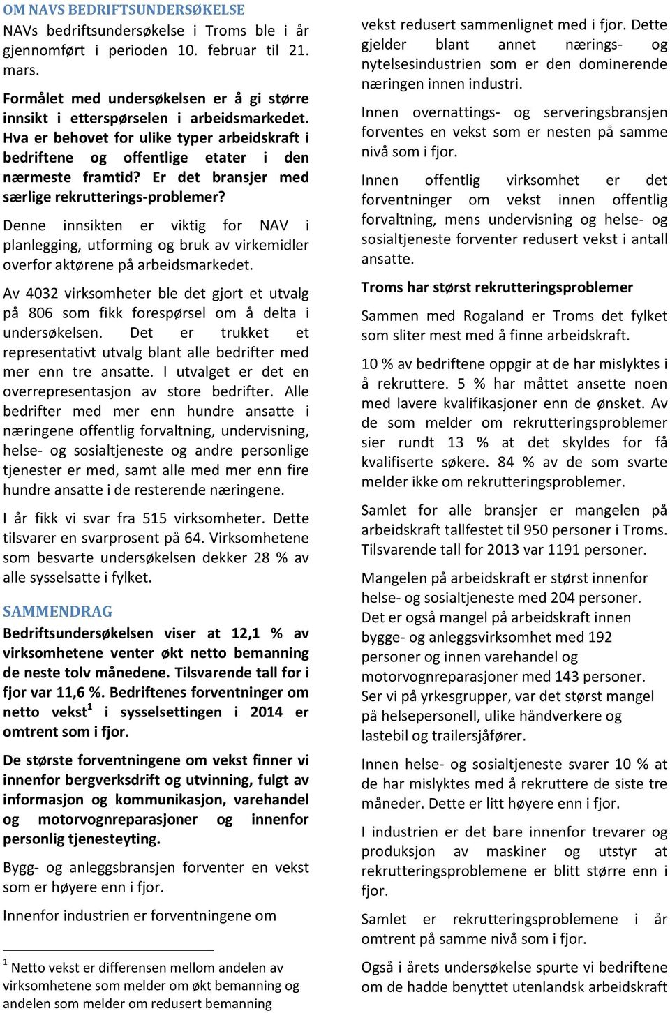 Er det bransjer med særlige rekrutterings-problemer? Denne innsikten er viktig for NAV i planlegging, utforming og bruk av virkemidler overfor aktørene på arbeidsmarkedet.