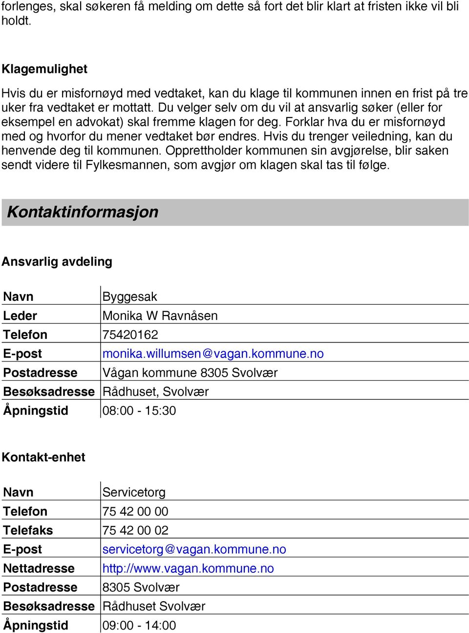 Du velger selv om du vil at ansvarlig søker (eller for eksempel en advokat) skal fremme klagen for deg. Forklar hva du er misfornøyd med og hvorfor du mener vedtaket bør endres.