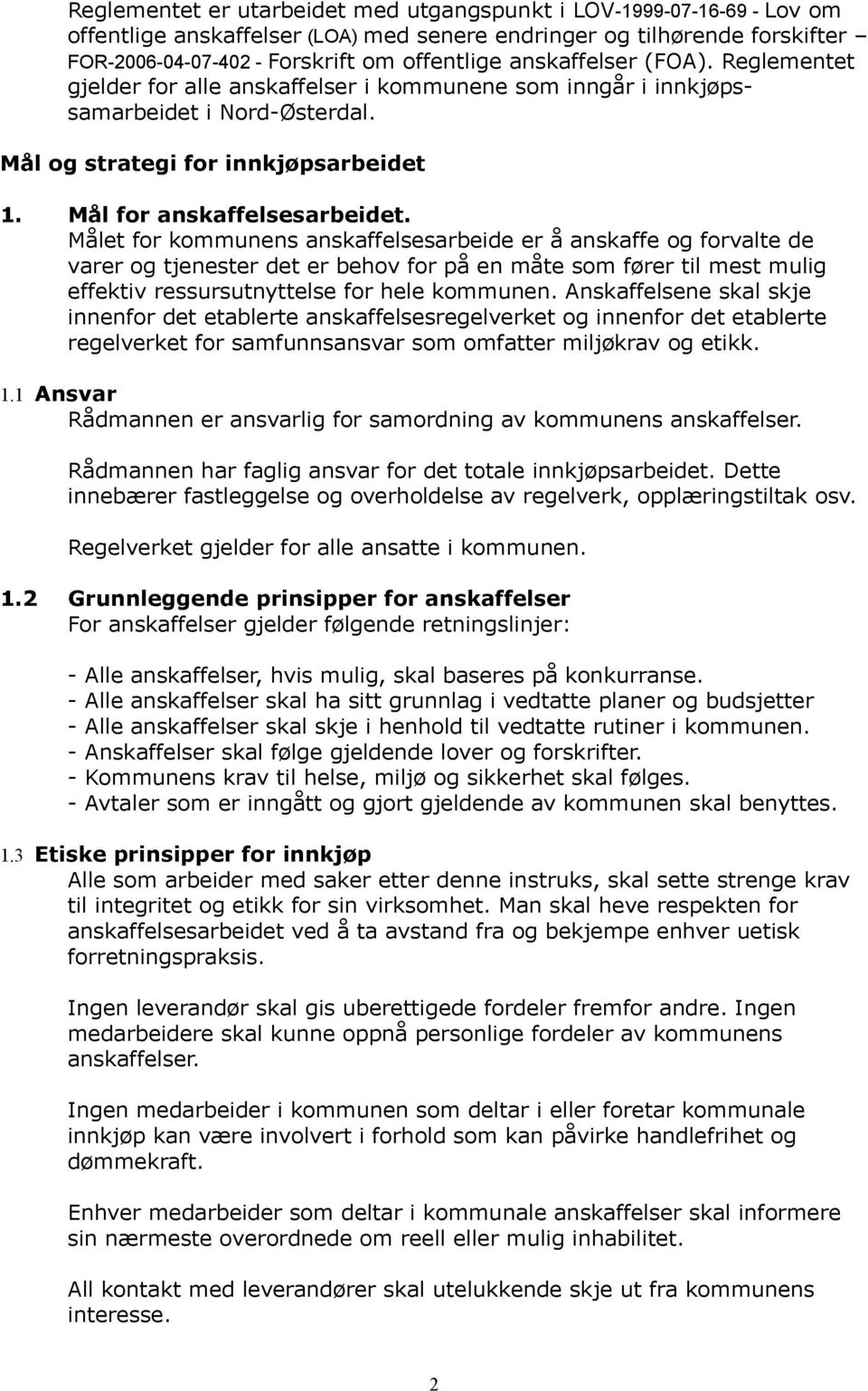 Målet for kommunens anskaffelsesarbeide er å anskaffe og forvalte de varer og tjenester det er behov for på en måte som fører til mest mulig effektiv ressursutnyttelse for hele kommunen.