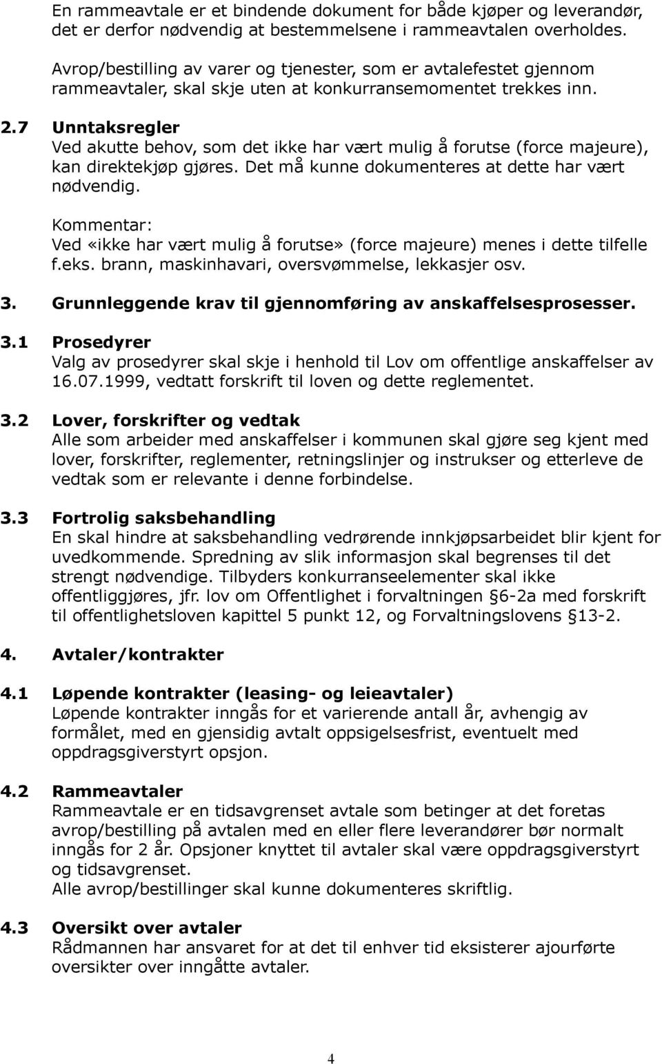 7 Unntaksregler Ved akutte behov, som det ikke har vært mulig å forutse (force majeure), kan direktekjøp gjøres. Det må kunne dokumenteres at dette har vært nødvendig.