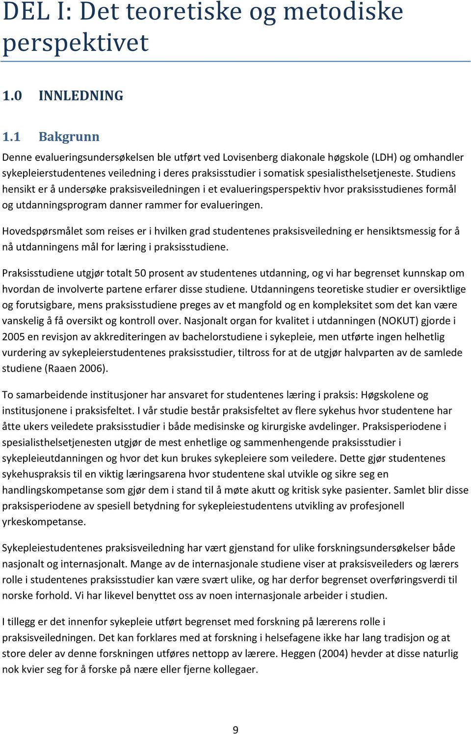 Studiens hensikt er å undersøke praksisveiledningen i et evalueringsperspektiv hvor praksisstudienes formål og utdanningsprogram danner rammer for evalueringen.