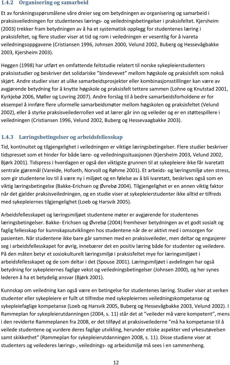 Kjersheim (2003) trekker fram betydningen av å ha et systematisk opplegg for studentenes læring i praksisfeltet, og flere studier viser at tid og rom i veiledningen er vesentlig for å ivareta