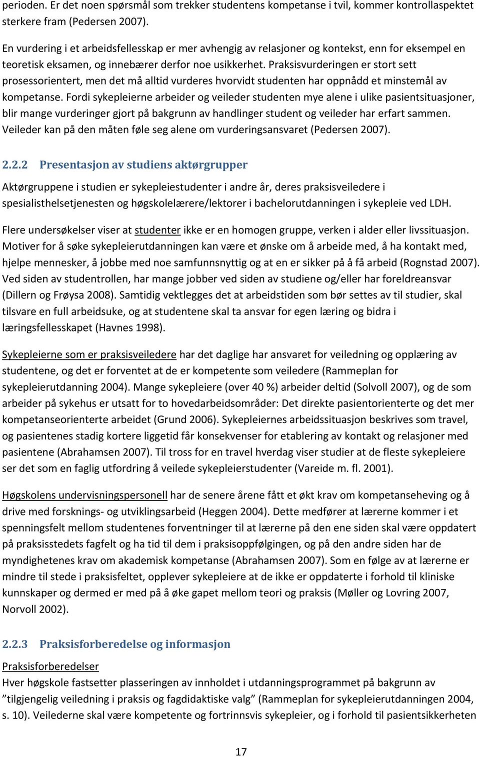 Praksisvurderingen er stort sett prosessorientert, men det må alltid vurderes hvorvidt studenten har oppnådd et minstemål av kompetanse.