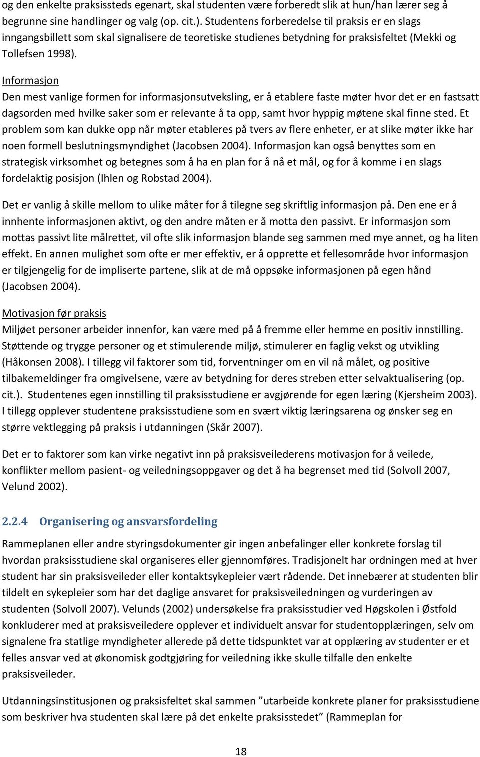 Informasjon Den mest vanlige formen for informasjonsutveksling, er å etablere faste møter hvor det er en fastsatt dagsorden med hvilke saker som er relevante å ta opp, samt hvor hyppig møtene skal