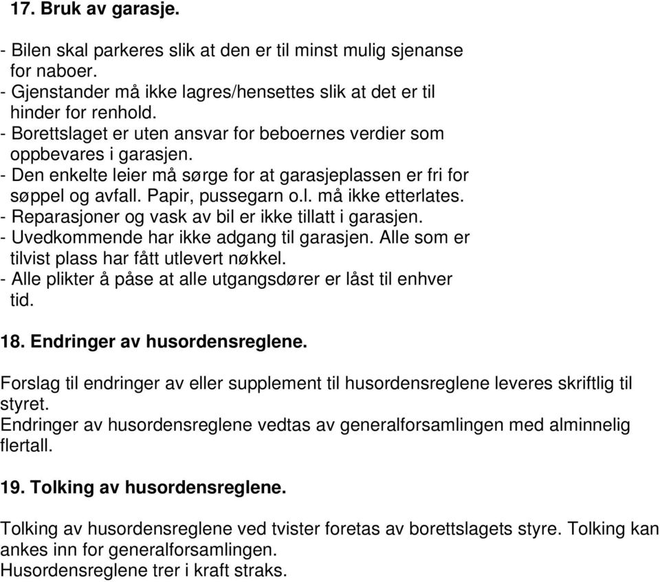 - Reparasjoner og vask av bil er ikke tillatt i garasjen. - Uvedkommende har ikke adgang til garasjen. Alle som er tilvist plass har fått utlevert nøkkel.