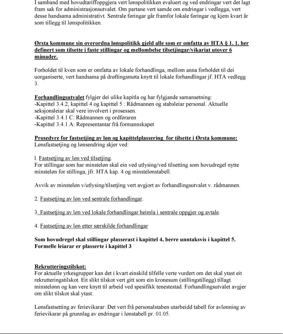 Ørsta kommune sin overordna lønspolitikk gjeld alle som er omfatta av HTA 1. 1. her definert som tilsette i faste stillingar og mellombelse tilsetjingar/vikariat utover 6 månader.