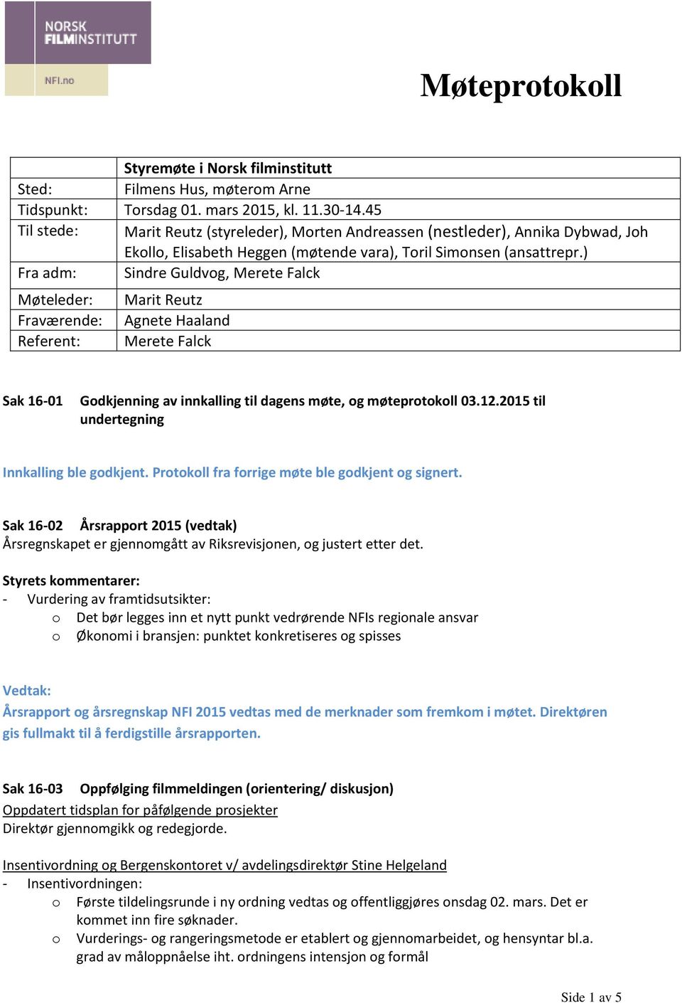 ) Fra adm: Sindre Guldvog, Merete Falck Møteleder: Marit Reutz Fraværende: Agnete Haaland Referent: Merete Falck Sak 16-01 Godkjenning av innkalling til dagens møte, og møteprotokoll 03.12.