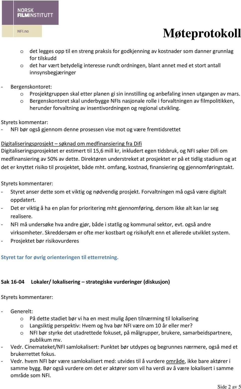 o Bergenskontoret skal underbygge NFIs nasjonale rolle i forvaltningen av filmpolitikken, herunder forvaltning av insentivordningen og regional utvikling.