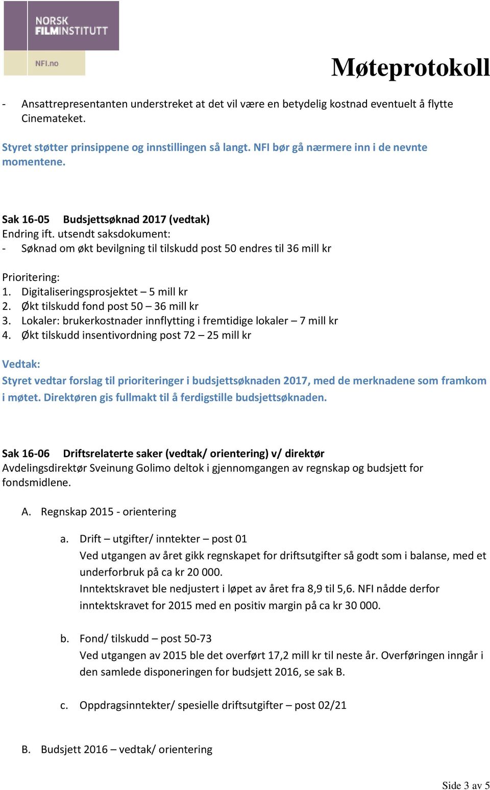 utsendt saksdokument: - Søknad om økt bevilgning til tilskudd post 50 endres til 36 mill kr Prioritering: 1. Digitaliseringsprosjektet 5 mill kr 2. Økt tilskudd fond post 50 36 mill kr 3.