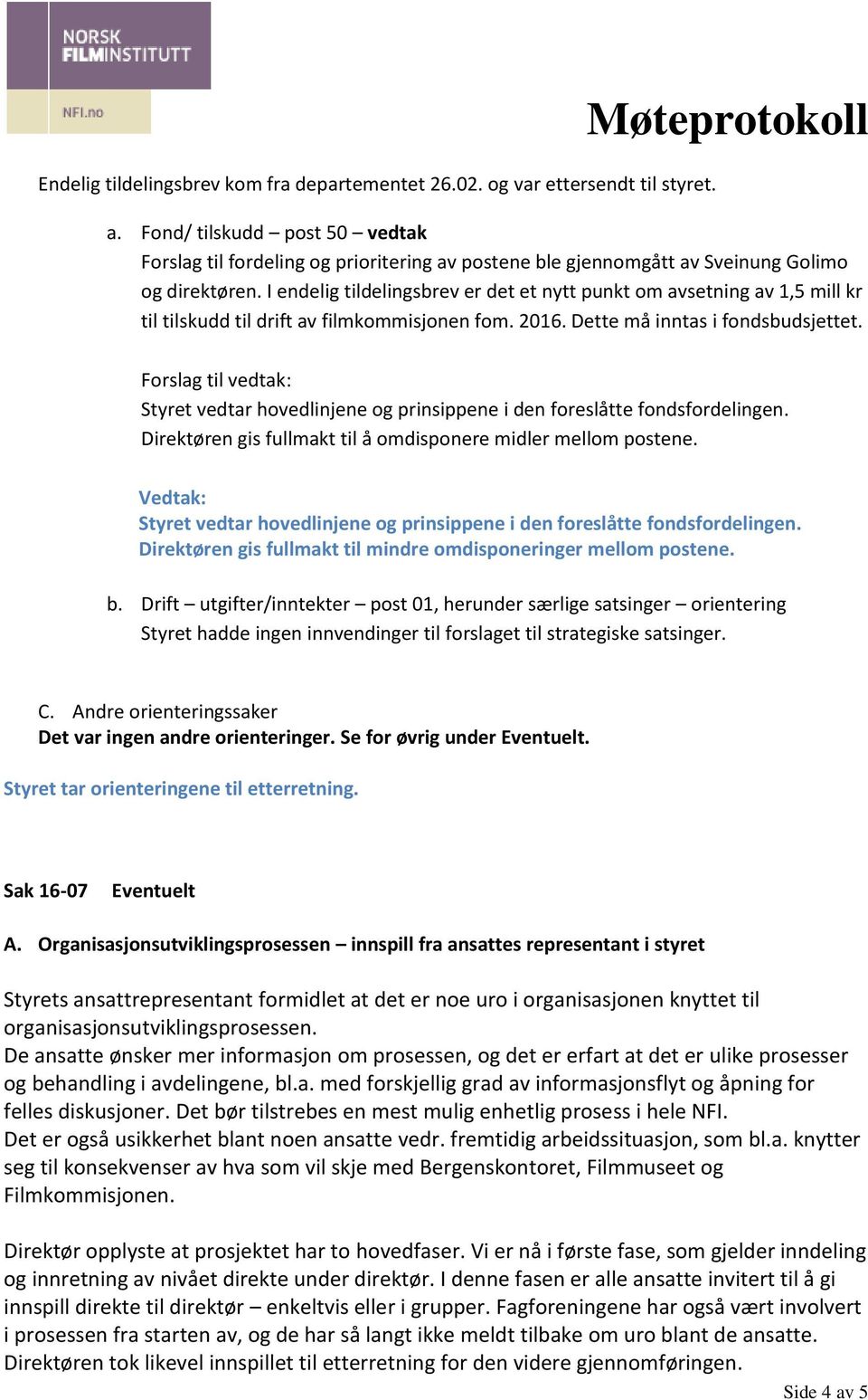 I endelig tildelingsbrev er det et nytt punkt om avsetning av 1,5 mill kr til tilskudd til drift av filmkommisjonen fom. 2016. Dette må inntas i fondsbudsjettet.