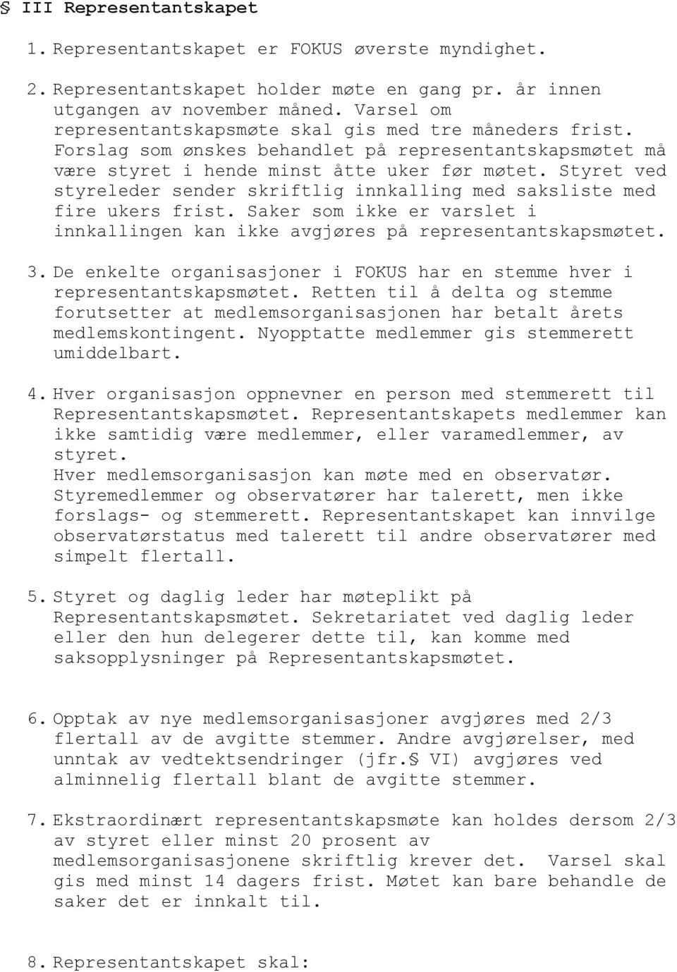 Styret ved styreleder sender skriftlig innkalling med saksliste med fire ukers frist. Saker som ikke er varslet i innkallingen kan ikke avgjøres på representantskapsmøtet. 3.