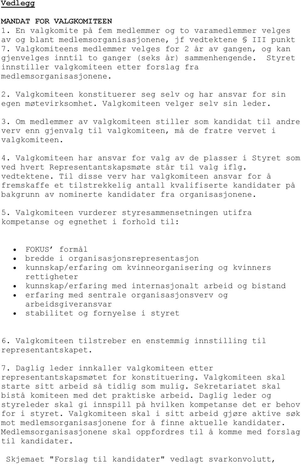 Valgkomiteen velger selv sin leder. 3. Om medlemmer av valgkomiteen stiller som kandidat til andre verv enn gjenvalg til valgkomiteen, må de fratre vervet i valgkomiteen. 4.