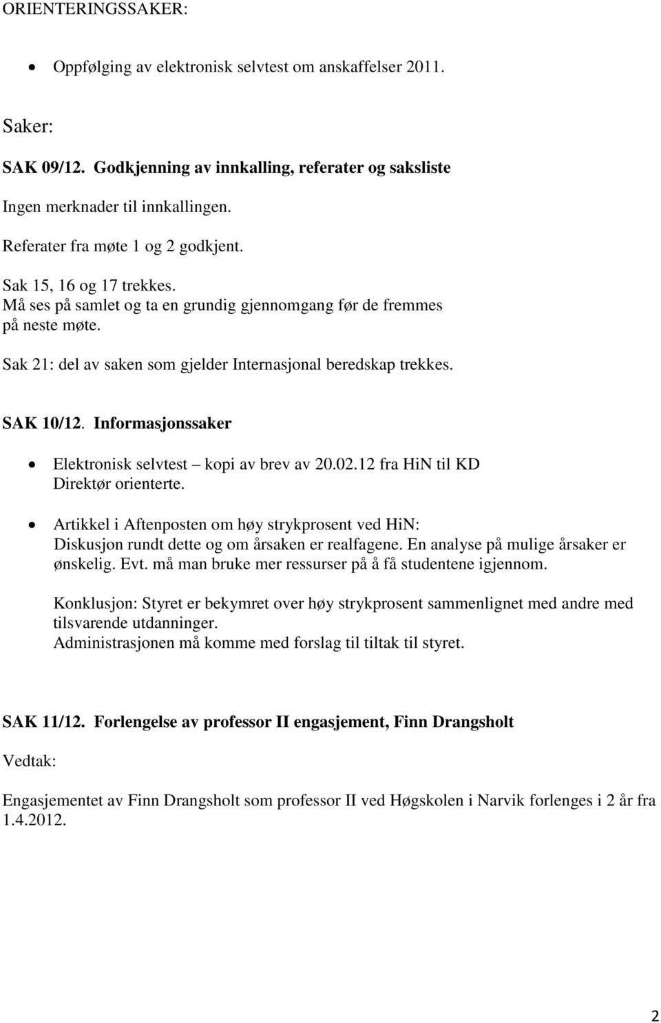 Sak 21: del av saken som gjelder Internasjonal beredskap trekkes. SAK 10/12. Informasjonssaker Elektronisk selvtest kopi av brev av 20.02.12 fra HiN til KD Direktør orienterte.