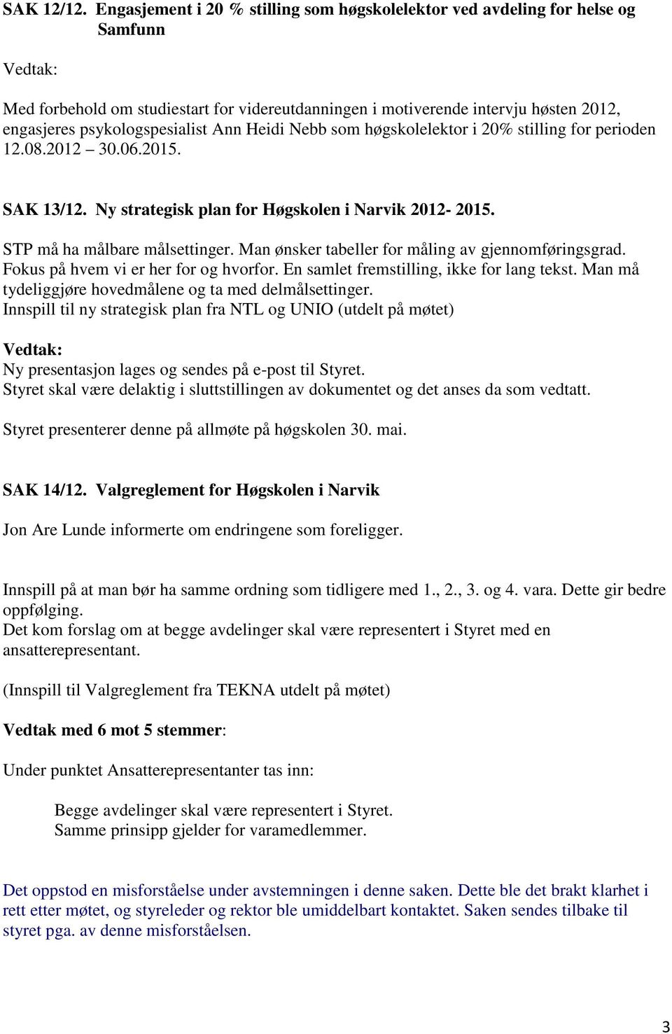 Ann Heidi Nebb som høgskolelektor i 20% stilling for perioden 12.08.2012 30.06.2015. SAK 13/12. Ny strategisk plan for Høgskolen i Narvik 2012-2015. STP må ha målbare målsettinger.