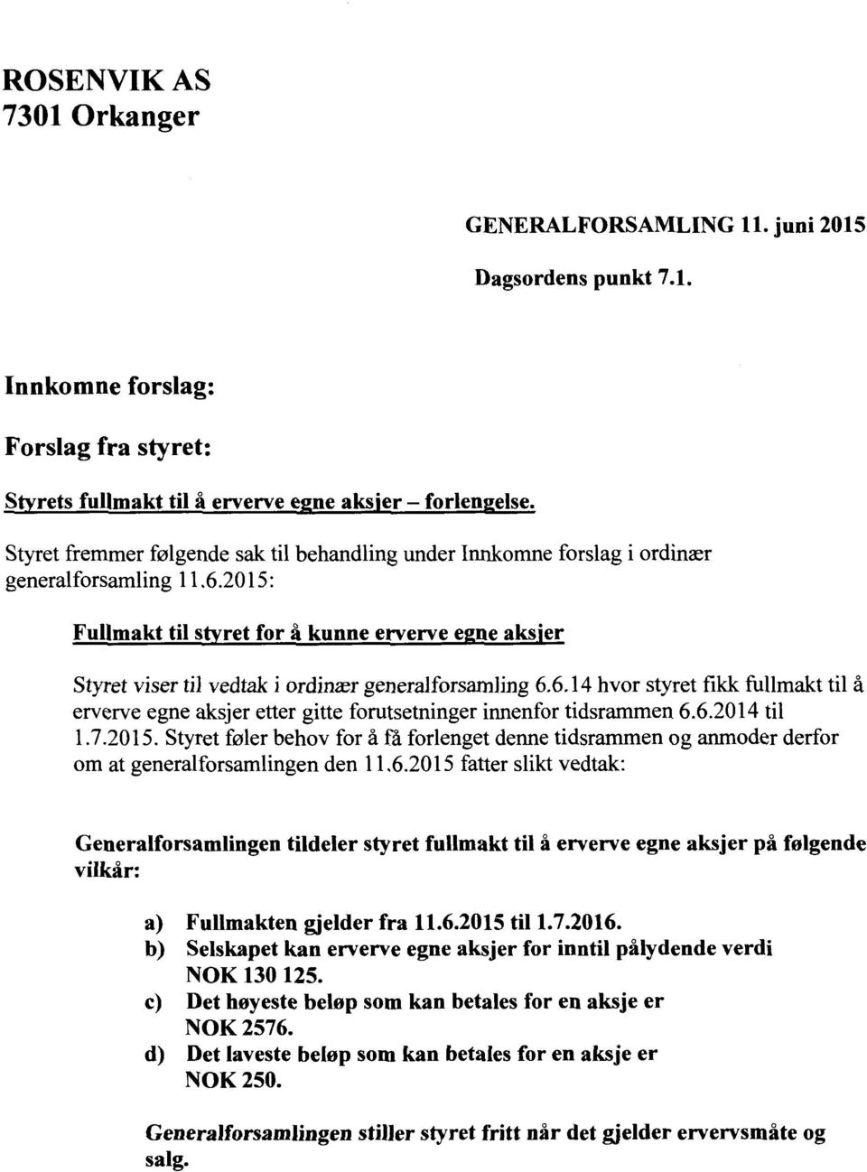 2015: Fullmakt til styret for å kunne erverve egne aksjer Styret viser til vedtak i ordinær generalforsamling 6.