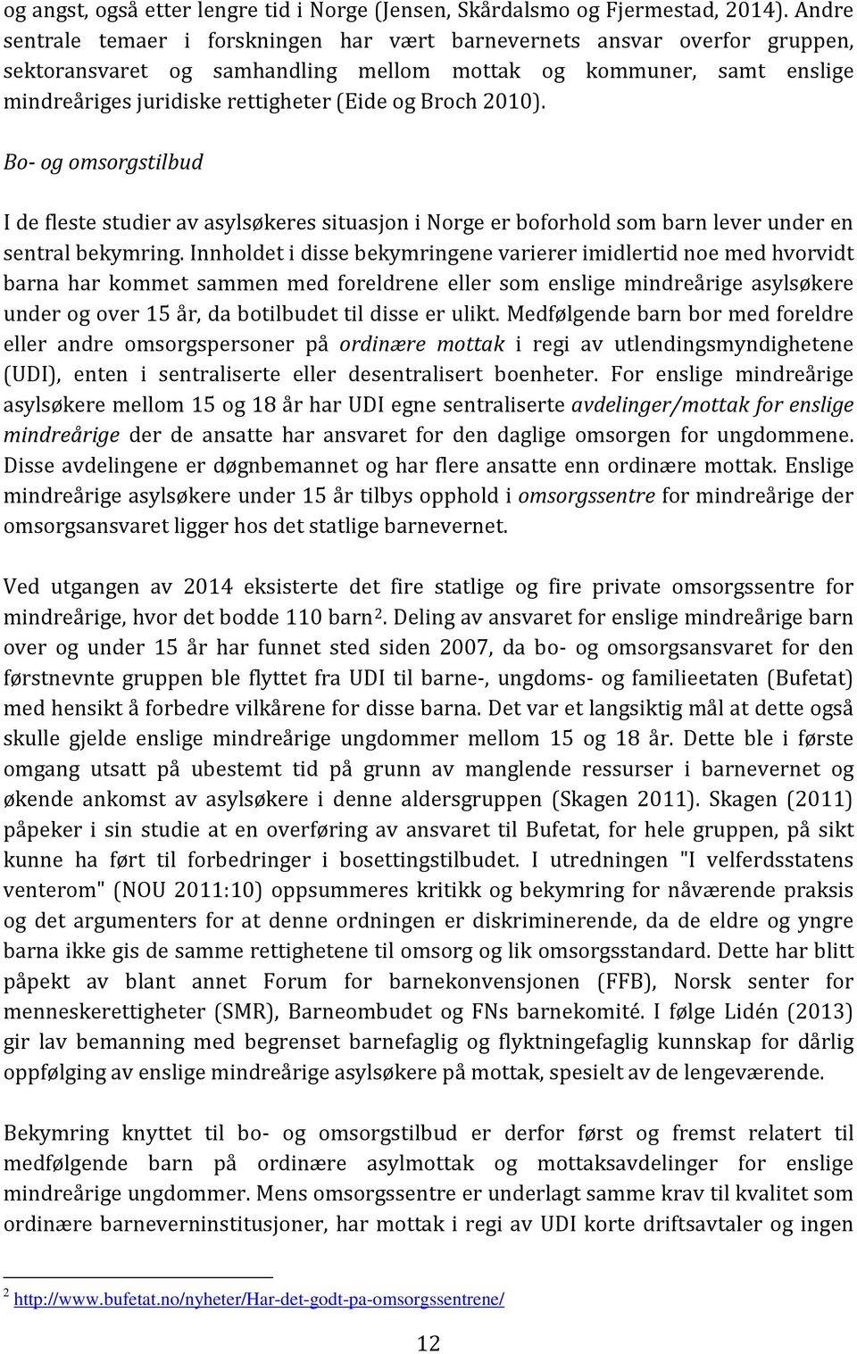 Broch 2010). Bo- og omsorgstilbud I de fleste studier av asylsøkeres situasjon i Norge er boforhold som barn lever under en sentral bekymring.