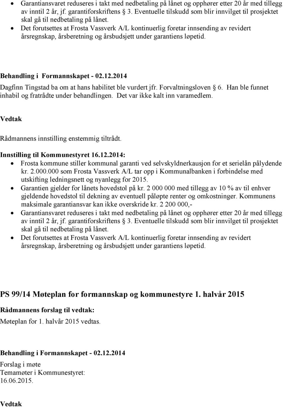 Det forutsettes at Frosta Vassverk A/L kontinuerlig foretar innsending av revidert årsregnskap, årsberetning og årsbudsjett under garantiens løpetid. Behandling i Formannskapet - 02.12.