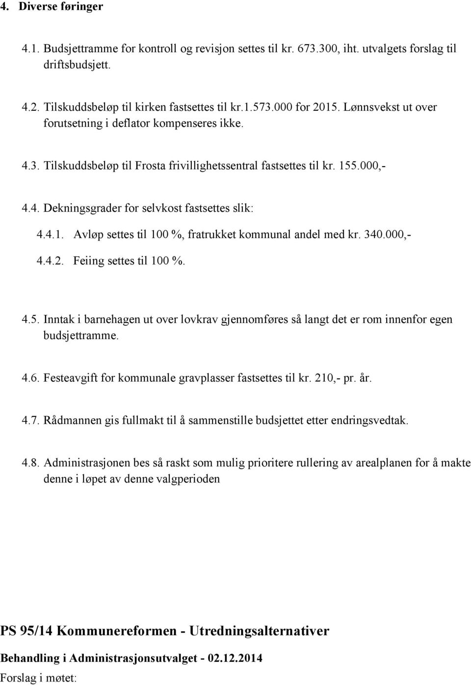 340.000,- 4.4.2. Feiing settes til 100 %. 4.5. Inntak i barnehagen ut over lovkrav gjennomføres så langt det er rom innenfor egen budsjettramme. 4.6.