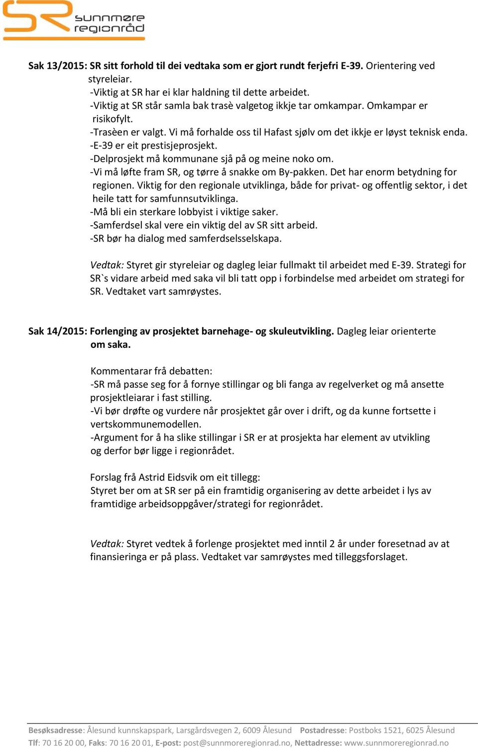 -E-39 er eit prestisjeprosjekt. -Delprosjekt må kommunane sjå på og meine noko om. -Vi må løfte fram SR, og tørre å snakke om By-pakken. Det har enorm betydning for regionen.