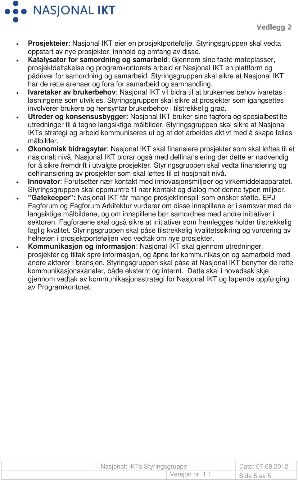 Styringsgruppen skal sikre at Nasjonal IKT har de rette arenaer og fora for samarbeid og samhandling.