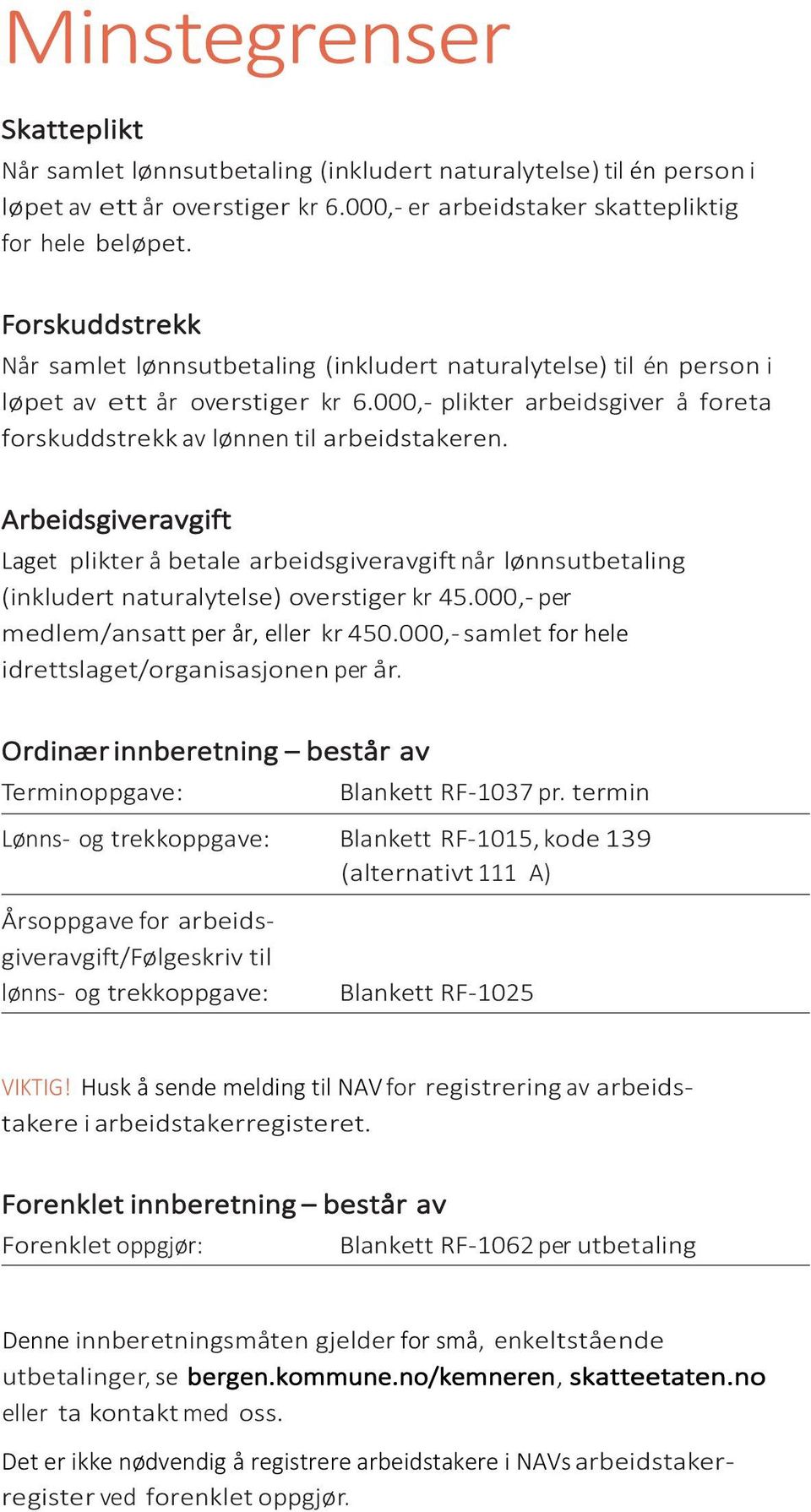 Arbeidsgiveravgift Laget plikter å betale arbeidsgiveravgift når lønnsutbetaling (inkludert naturalytelse) overstiger kr 45.000, per medlem/ansatt per år, eller kr 450.