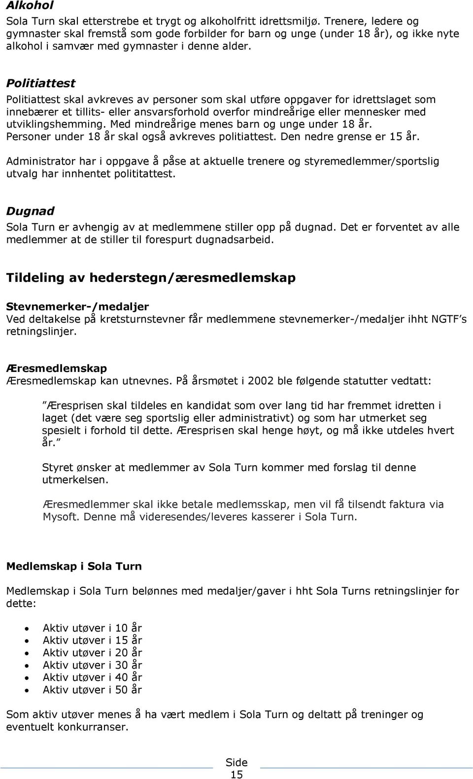 Politiattest Politiattest skal avkreves av personer som skal utføre oppgaver for idrettslaget som innebærer et tillits- eller ansvarsforhold overfor mindreårige eller mennesker med utviklingshemming.