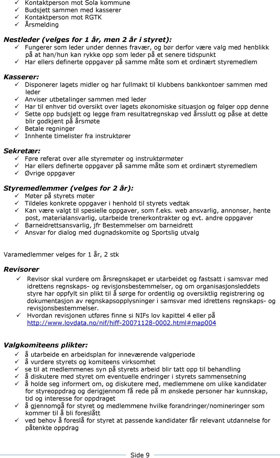 fullmakt til klubbens bankkontoer sammen med leder Anviser utbetalinger sammen med leder Har til enhver tid oversikt over lagets økonomiske situasjon og følger opp denne Sette opp budsjett og legge