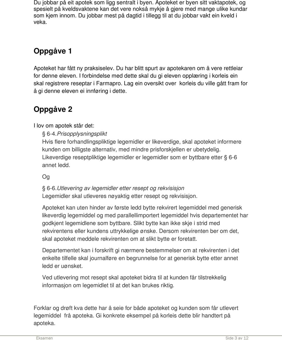 I forbindelse med dette skal du gi eleven opplæring i korleis ein skal registrere reseptar i Farmapro. Lag ein oversikt over korleis du ville gått fram for å gi denne eleven ei innføring i dette.