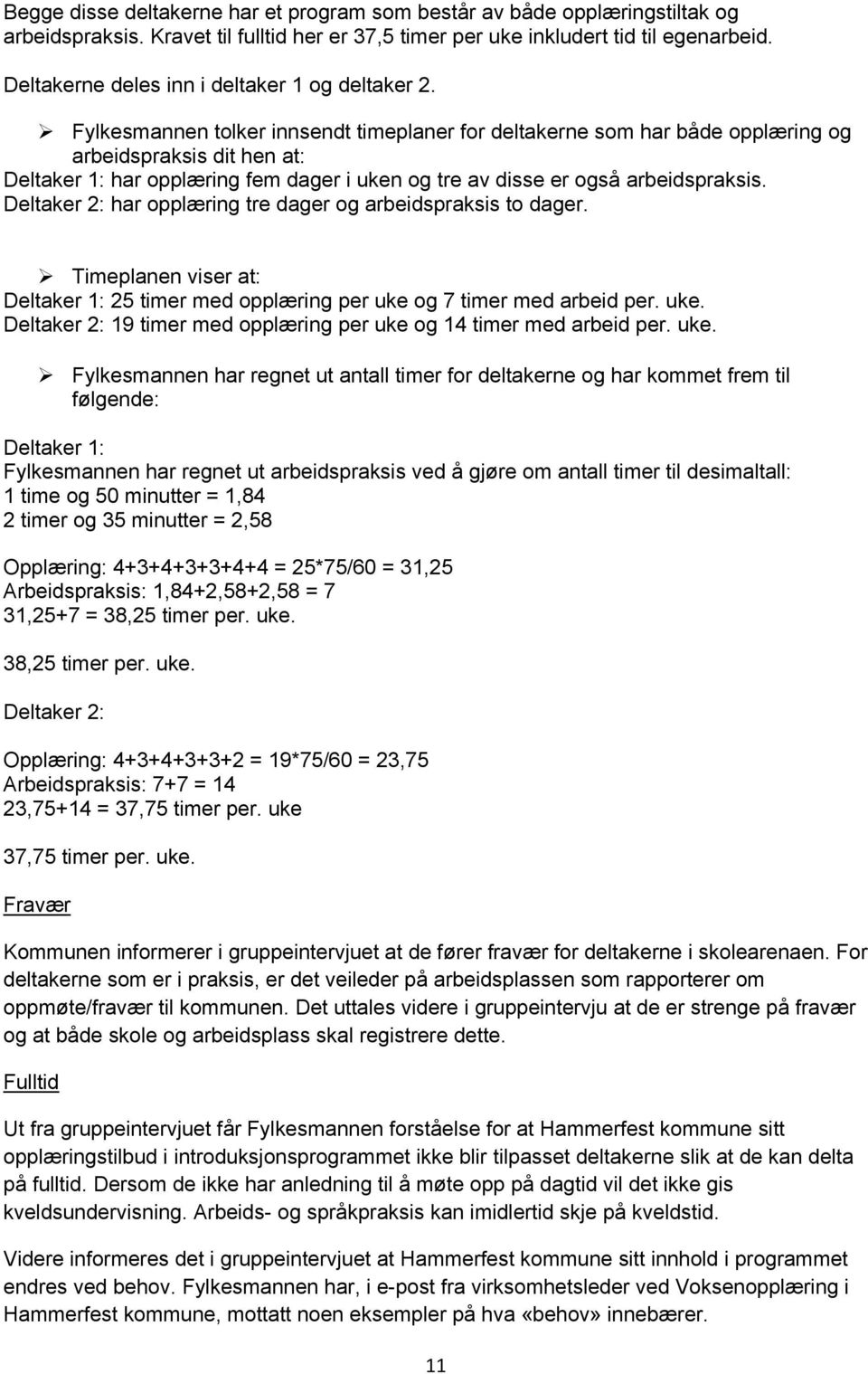 Fylkesmannen tolker innsendt timeplaner for deltakerne som har både opplæring og arbeidspraksis dit hen at: Deltaker 1: har opplæring fem dager i uken og tre av disse er også arbeidspraksis.