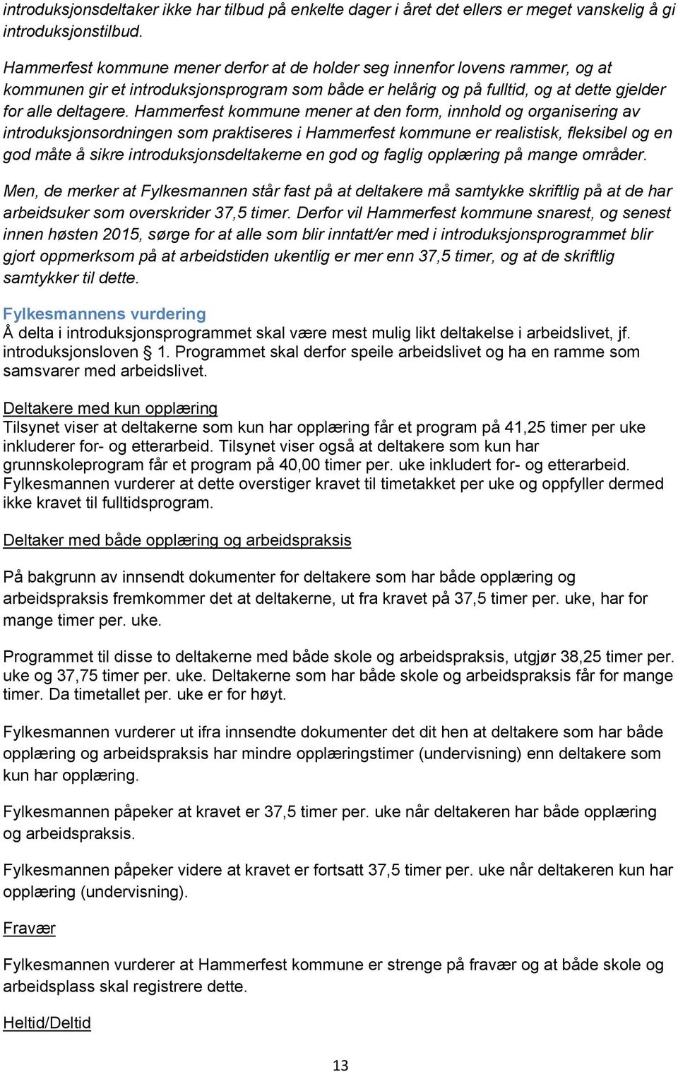 Hammerfest kommune mener at den form, innhold og organisering av introduksjonsordningen som praktiseres i Hammerfest kommune er realistisk, fleksibel og en god måte å sikre introduksjonsdeltakerne en