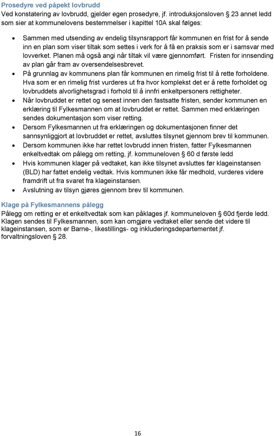 viser tiltak som settes i verk for å få en praksis som er i samsvar med lovverket. Planen må også angi når tiltak vil være gjennomført. Fristen for innsending av plan går fram av oversendelsesbrevet.