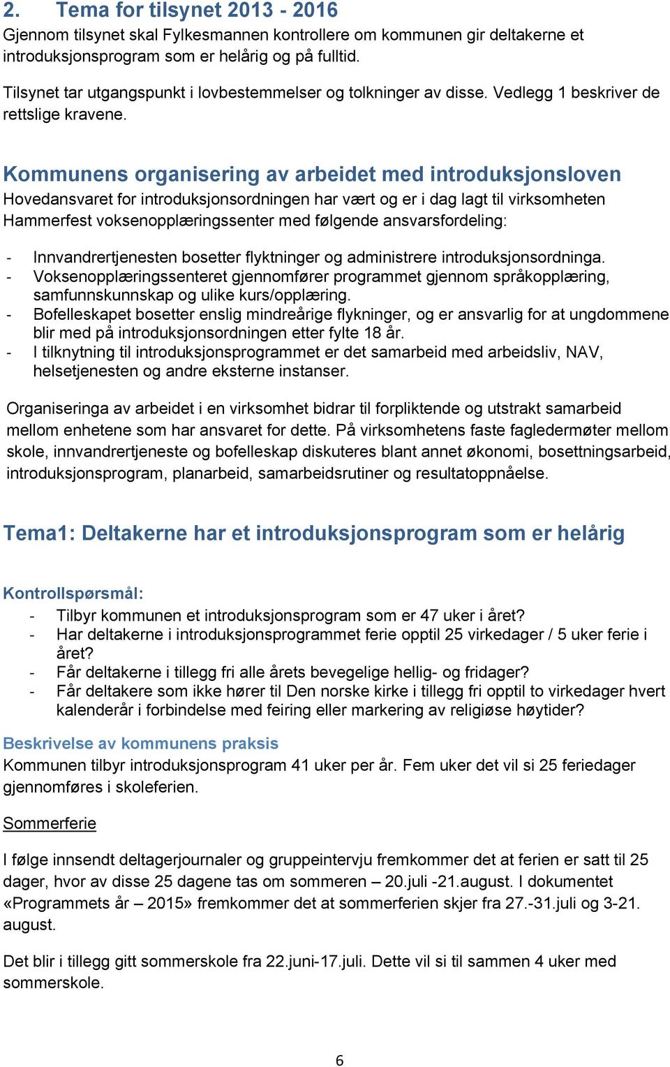 Kommunens organisering av arbeidet med introduksjonsloven Hovedansvaret for introduksjonsordningen har vært og er i dag lagt til virksomheten Hammerfest voksenopplæringssenter med følgende