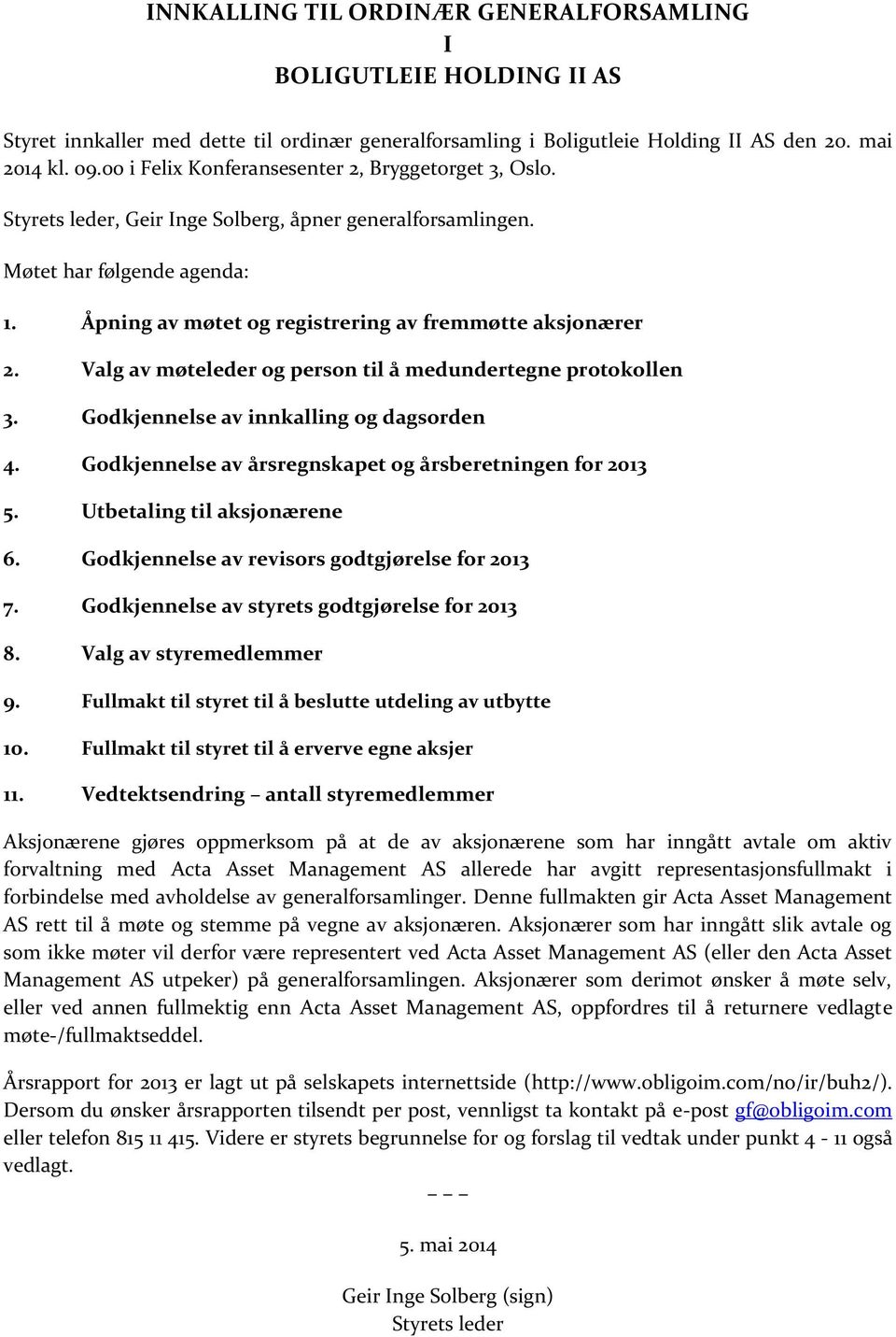 Åpning av møtet og registrering av fremmøtte aksjonærer 2. Valg av møteleder og person til å medundertegne protokollen 3. Godkjennelse av innkalling og dagsorden 4.